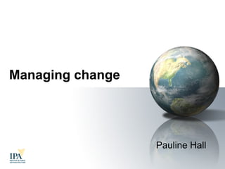 Managing change Pauline Hall  