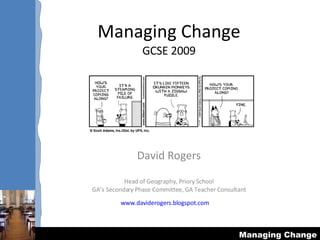 Managing Change GCSE 2009 David Rogers Head of Geography, Priory School GA’s Secondary Phase Committee, GA Teacher Consultant www.daviderogers.blogspot.com   