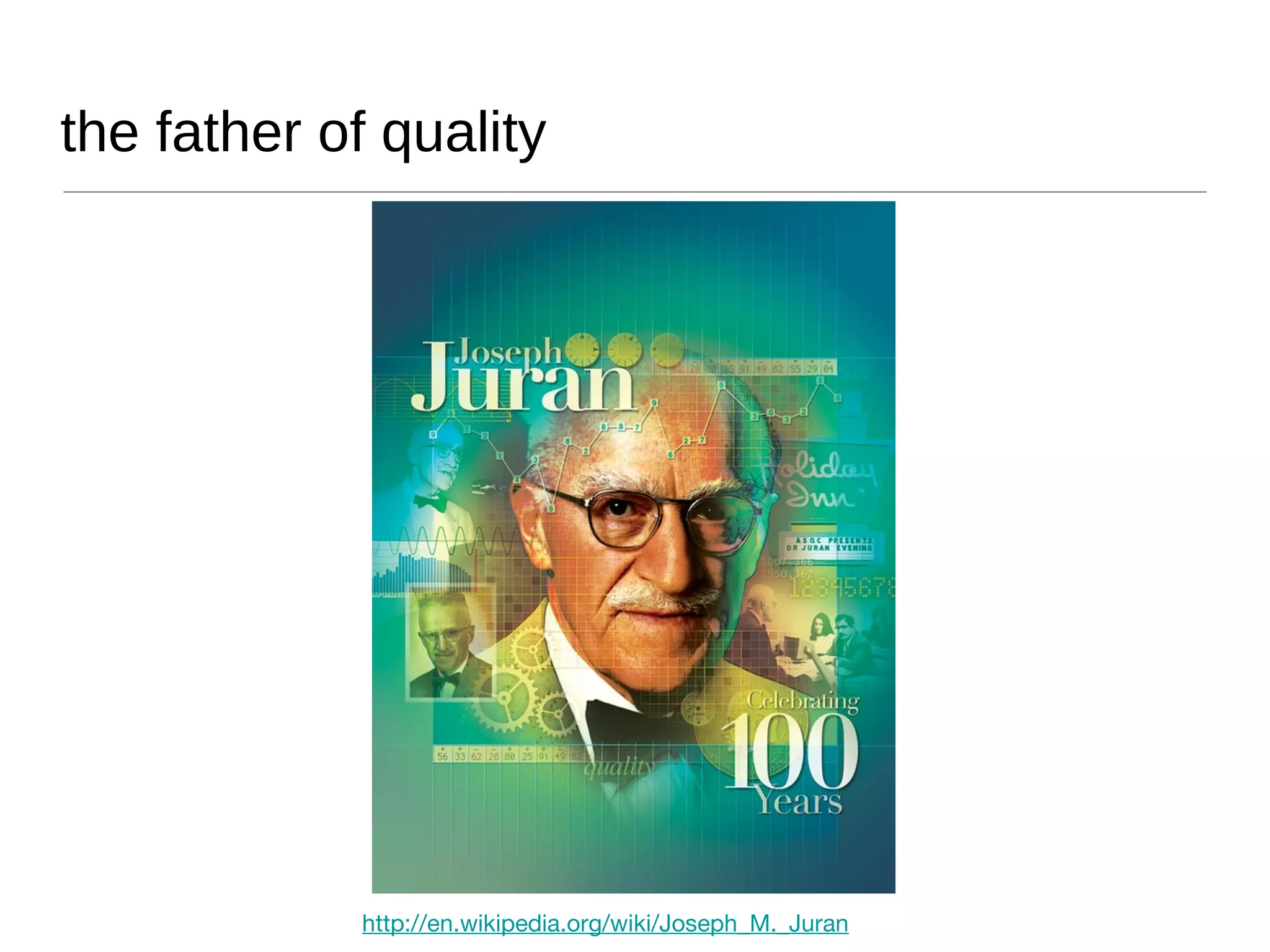 the father of quality http://en.wikipedia.org/wiki/Joseph_M._Juran 