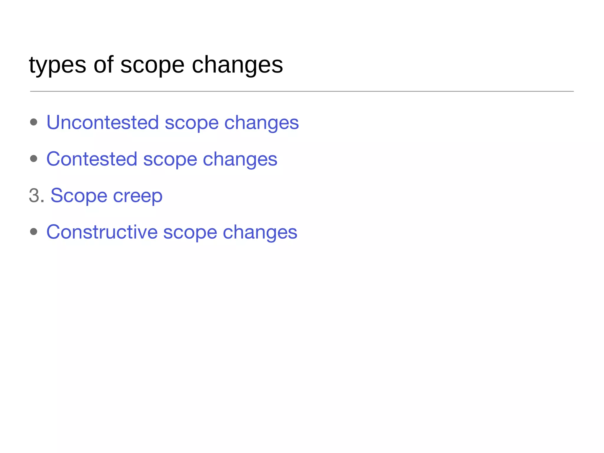 sources of scope changes Overt client requests Covert client requests Smuggled requirements Project team enthusiasm 