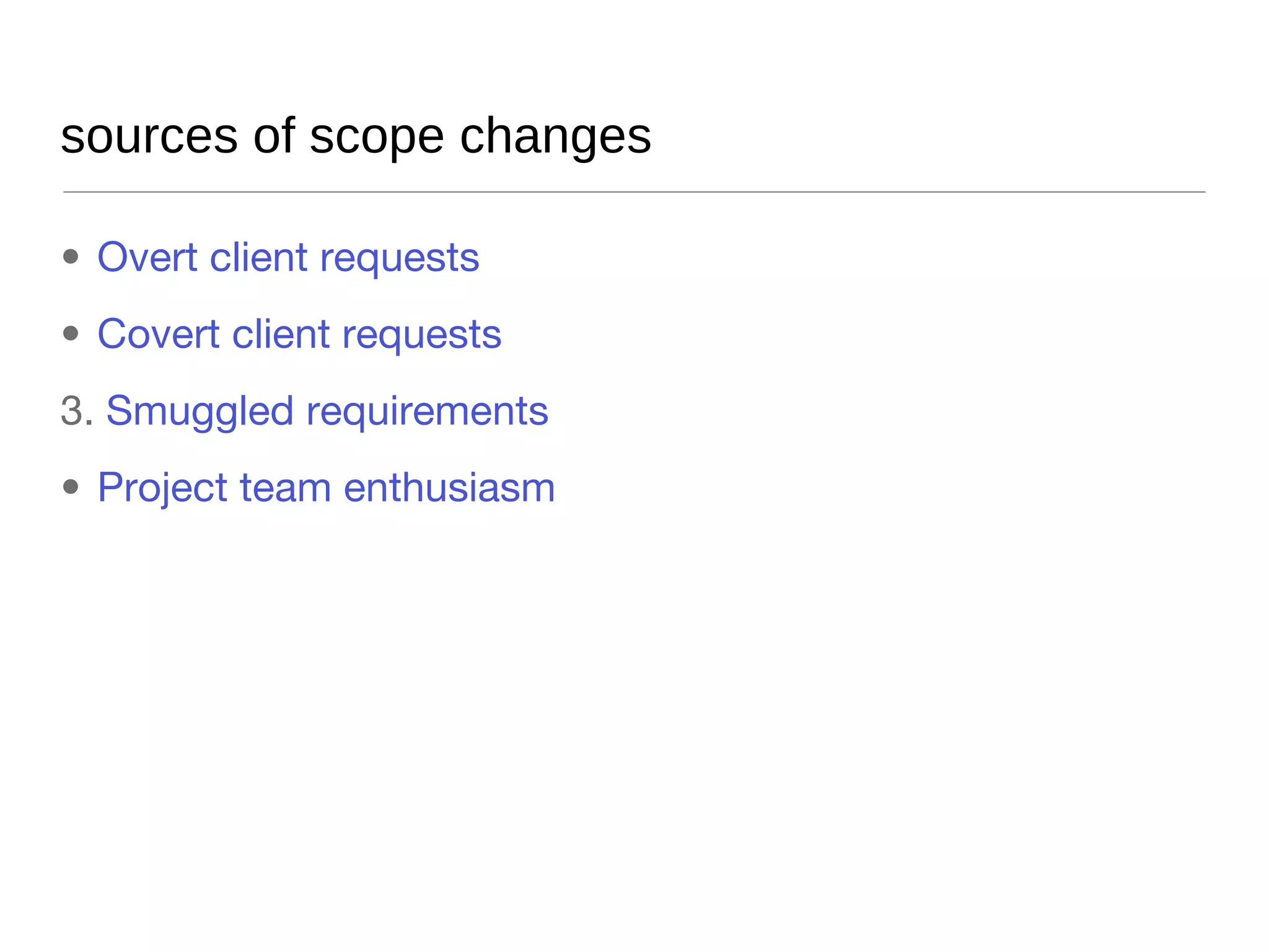 controlling scope changes During kickoff meeting review the scope, including what has been identified as  out of scope Ensure scope is included in orientation materials Make sure scope remains easily accessible to team members throughout the project Review scope on a regular basis When a critical decision is to be made regarding the project, ensure it is weighed against the scope 