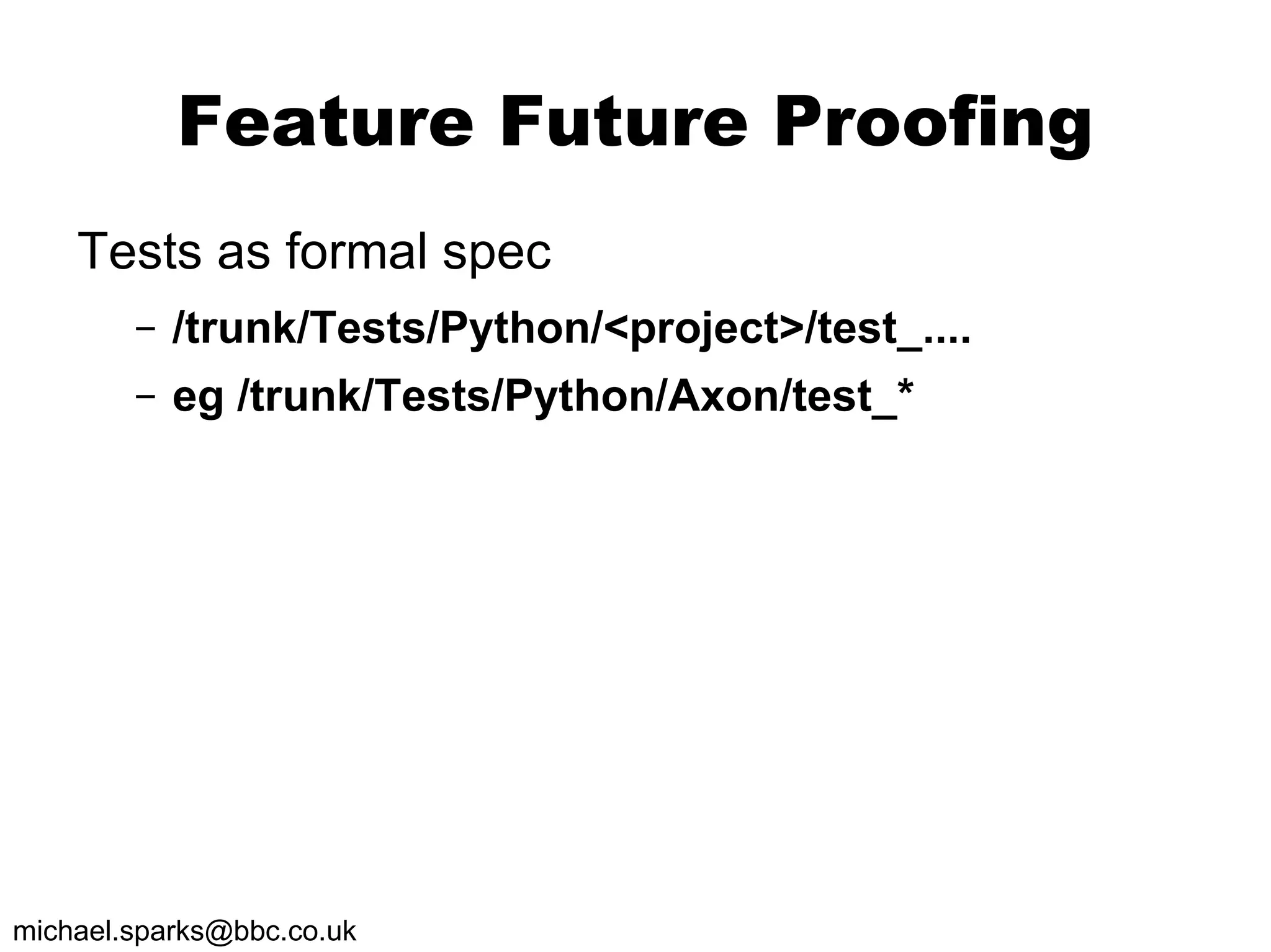 Feature Future Proofing Tests as formal spec /trunk/Tests/Python/<project>/test_.... eg /trunk/Tests/Python/Axon/test_* 