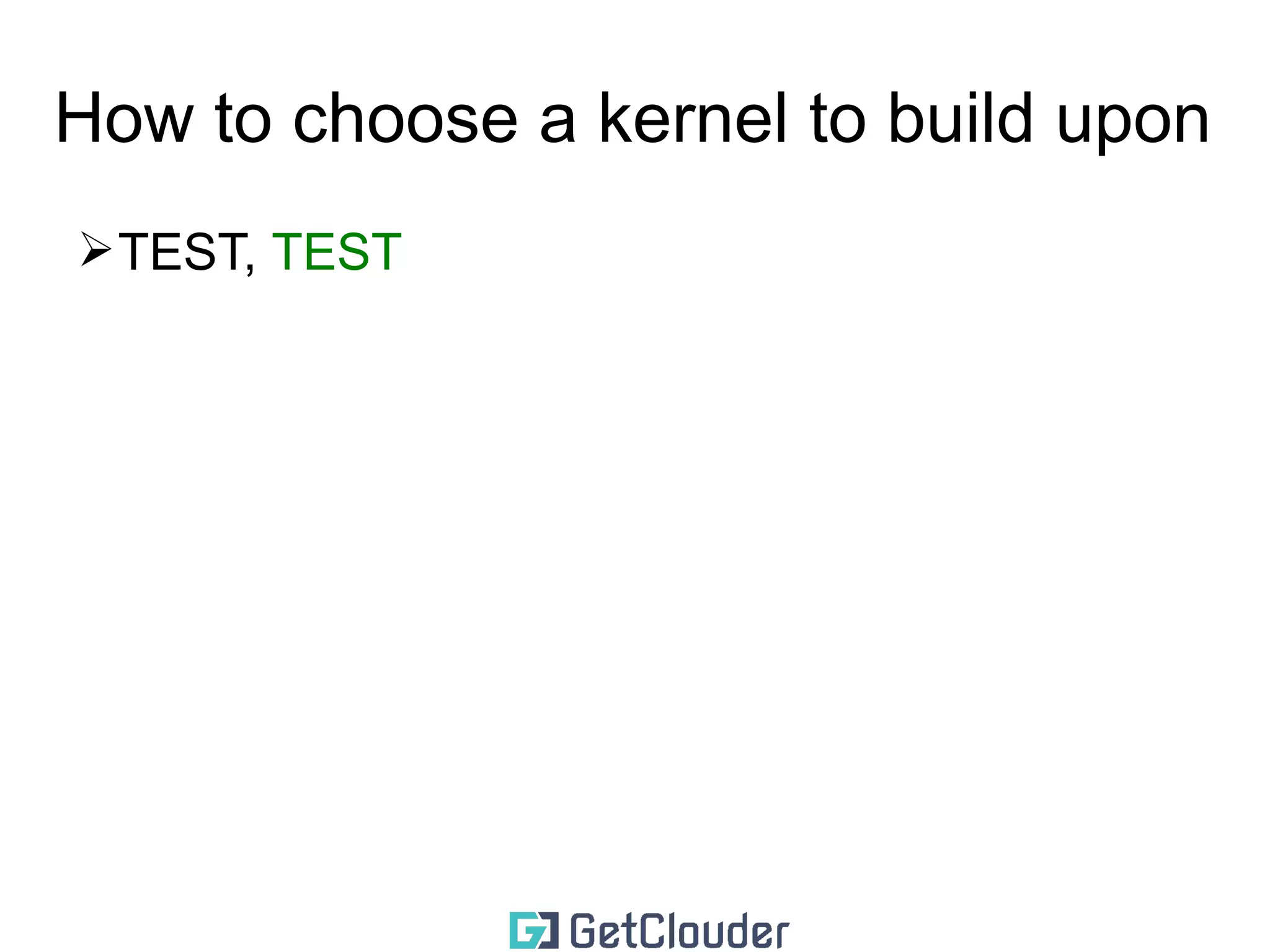 How to choose a kernel to build upon 
➢TEST 
 