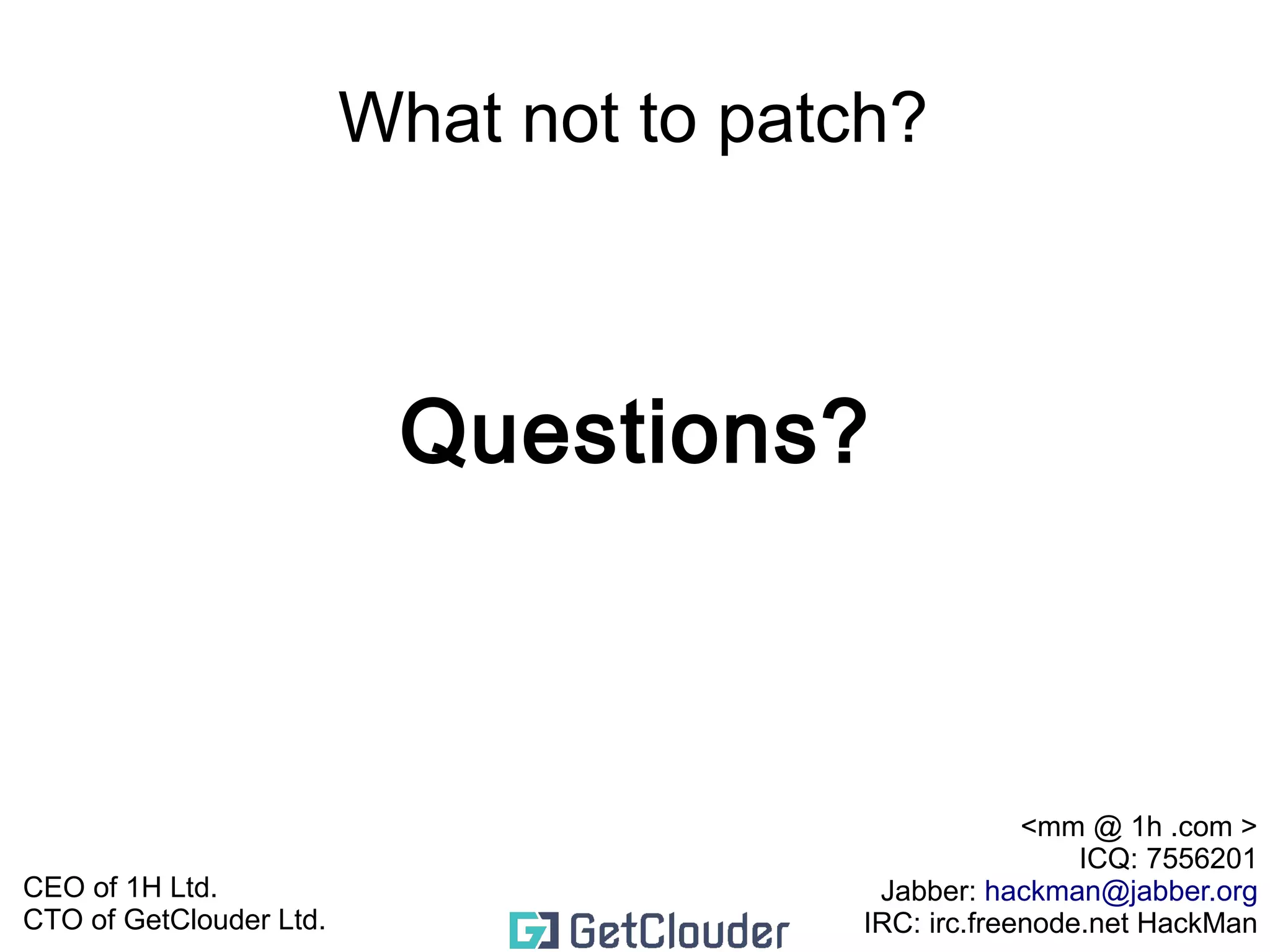 What not to patch? 
➢ Assembly code 
➢ Crypto stuff 
➢ Limit the architectures you write patches for 
➢ Be extremely careful with: 
➢ cpu schedule 
➢ vm scheduler 
➢ i/o schedule 
 