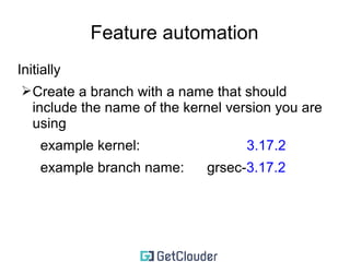 Test the new Kernel performance 
➢I usually check if the following stay relatively the 
same 
➢/proc/loadavg 
➢/proc/schedstat 
➢is the memory allocation keeps similar values 
➢I/O performance 
➢Network performance (use tcpreplay) 
➢hardware functionality 
➢software compatibility 
 