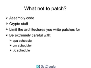 What is next? 
➢ Handling CVEs 
➢ Kernel patch and build 
➢ Kpatch or kGraft patch module generation 
➢ Load the kpatch or kgraft 
➢ Monitor the Linux Kernel Mailing List(LKML) for 
all subsystems of interest to you 
➢ Do not try to monitor the LKML for everything... 
➢ Backport the performance fixes made in new 
versions 
 