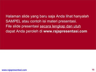 Halaman slide yang baru saja Anda lihat hanyalah SAMPEL atau contoh isi materi presentasi. File slide presentasi  secara lengkap dan utuh  dapat Anda peroleh di  www.rajapresentasi.com  