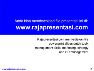 Anda bisa mendownload file presentasi ini di : www.rajapresentasi.com Rajapresentasi.com menyediakan file powerpoint slides untuk topik management skills, marketing, strategy and HR management 
