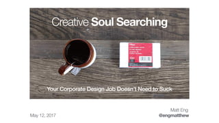 September 16, 2017
Matt Eng
@engmatthew
Creative Soul Searching
Take This Job and Love It!
#bigd17
 