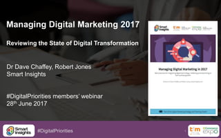 1#DigitalPriorities
Managing Digital Marketing 2017
Reviewing the State of Digital Transformation
Dr Dave Chaffey, Robert Jones
Smart Insights
#DigitalPriorities members’ webinar
28th June 2017
 