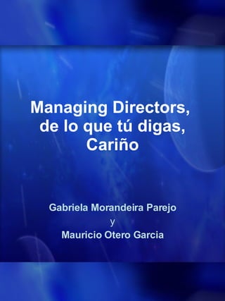 Managing Directors,  de lo que tú digas, Cariño Gabriela Morandeira Parejo y Mauricio Otero Garcia 