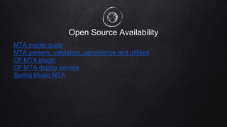 Open Source Availability
MTA model guide
MTA parsers, validators, persistence and utilities
CF MTA plugin
CF MTA deploy service
Spring Music MTA
 
