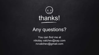 thanks!
Any questions?
You can find me at
nikolay.valchev@sap.com
nvvalchev@gmail.com
 