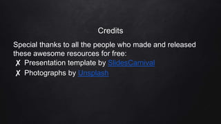 Credits
Special thanks to all the people who made and released
these awesome resources for free:
✘ Presentation template by SlidesCarnival
✘ Photographs by Unsplash
 