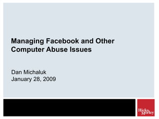 Managing Facebook and Other Computer Abuse Issues Dan Michaluk January 28, 2009 
