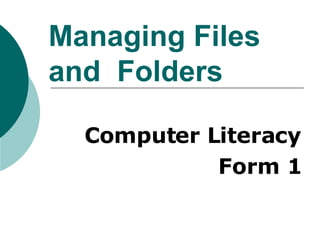 Managing Files  and  Folders Computer Literacy Form 1 