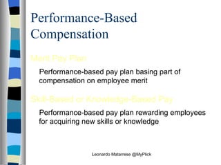 Performance-Based Compensation Merit Pay Plan   Performance‑based pay plan basing part of compensation on employee merit Skill-Based or Knowledge-Based Pay   Performance‑based pay plan rewarding employees for acquiring new skills or knowledge Leonardo Matarrese @MyPlick 