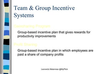 Team & Group Incentive Systems Gainsharing Program   Group‑based incentive plan that gives rewards for productivity improvements Profit Sharing   Group‑based incentive plan in which employees are paid a share of company profits Leonardo Matarrese @MyPlick 