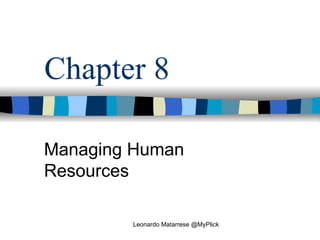 Chapter 8 Managing Human Resources Leonardo Matarrese @MyPlick 