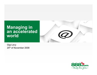 Managing in
an accelerated
world
Gigi Levy
25th of November 2008
 