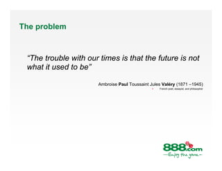 The problem



 “The trouble with our times is that the future is not
 what it used to be”

                      Ambroise...