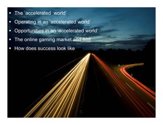 The ‘accelerated world’
Operating in an ‘accelerated world’
                 accelerated world
Opportunities in an ‘accele...