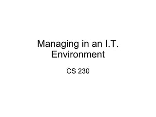 Managing in an I.T. Environment CS 230 