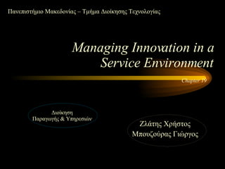 Managing Innovation in a Service Environment Chapter 19   Ζλάτης Χρήστος Μπουζούρας Γιώργος Πανεπιστήμιο Μακεδονίας – Τμήμα Διοίκησης Τεχνολογίας Διοίκηση  Παραγωγής & Υπηρεσιών  