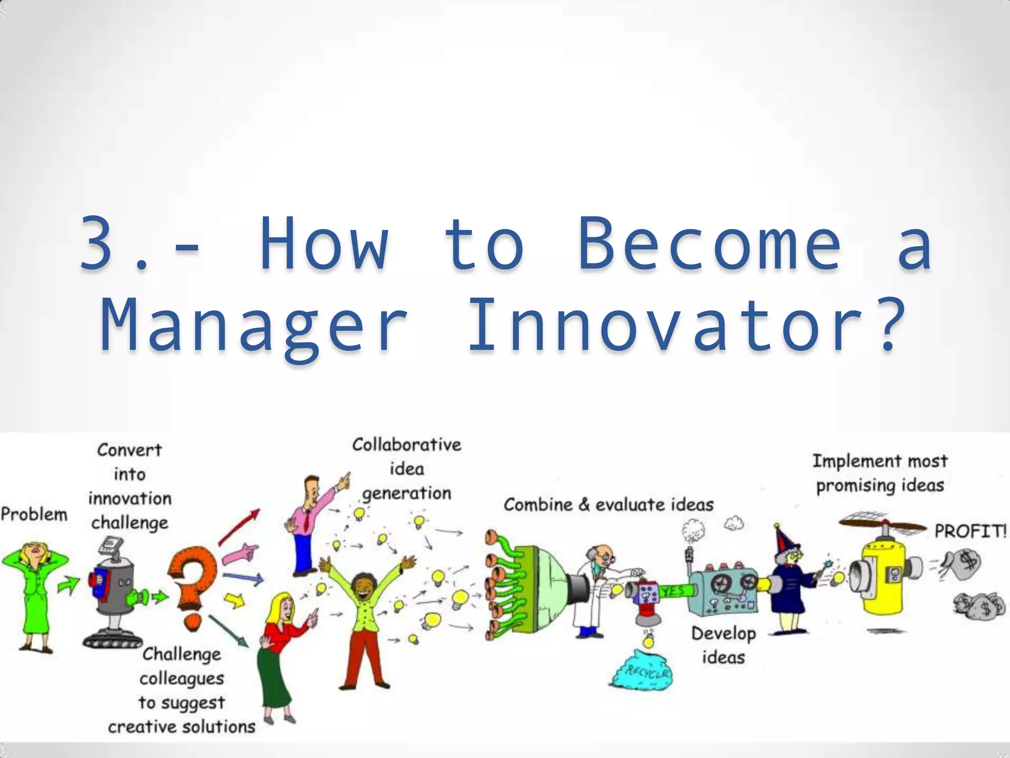 3.- How to Become a
Manager Innovator?
 