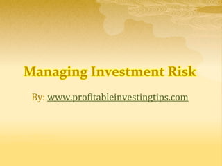 Managing Investment Risk
By: www.profitableinvestingtips.com
 