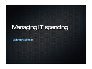 Page     Managing IT spending Debmalya Khan 