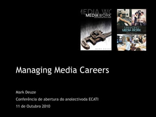 Managing Media Careers Mark Deuze Conferência de abertura do anolectivoda ECATI 11 de Outubro 2010 