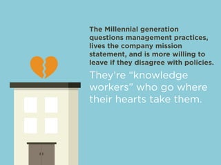 The Millennial generation 
questions management practices, 
lives the company mission 
statement, and is more willing to 
...