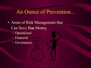 An Ounce of Prevention... Areas of Risk Management that Can Save  You  Money Operational Financial Governance 