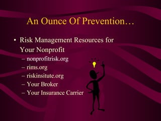 An Ounce Of Prevention… Risk Management Resources for  Your Nonprofit nonprofitrisk.org rims.org riskinsitute.org  Your Broker Your Insurance Carrier 