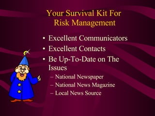 Your Survival Kit For  Risk Management Excellent Communicators Excellent Contacts Be Up-To-Date on The Issues National Newspaper National News Magazine Local News Source 