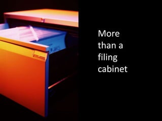 More
than a
filing
cabinet
 