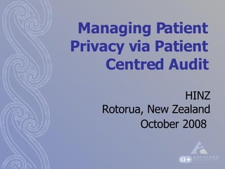 HINZ Rotorua, New Zealand October 2008   Managing Patient Privacy via Patient Centred Audit 