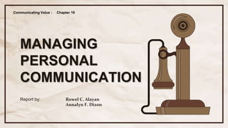 MANAGING
PERSONAL
COMMUNICATION
Report by: Rowel C. Alayan
Annalyn F. Dizon
Communicating Value : Chapter 19
 