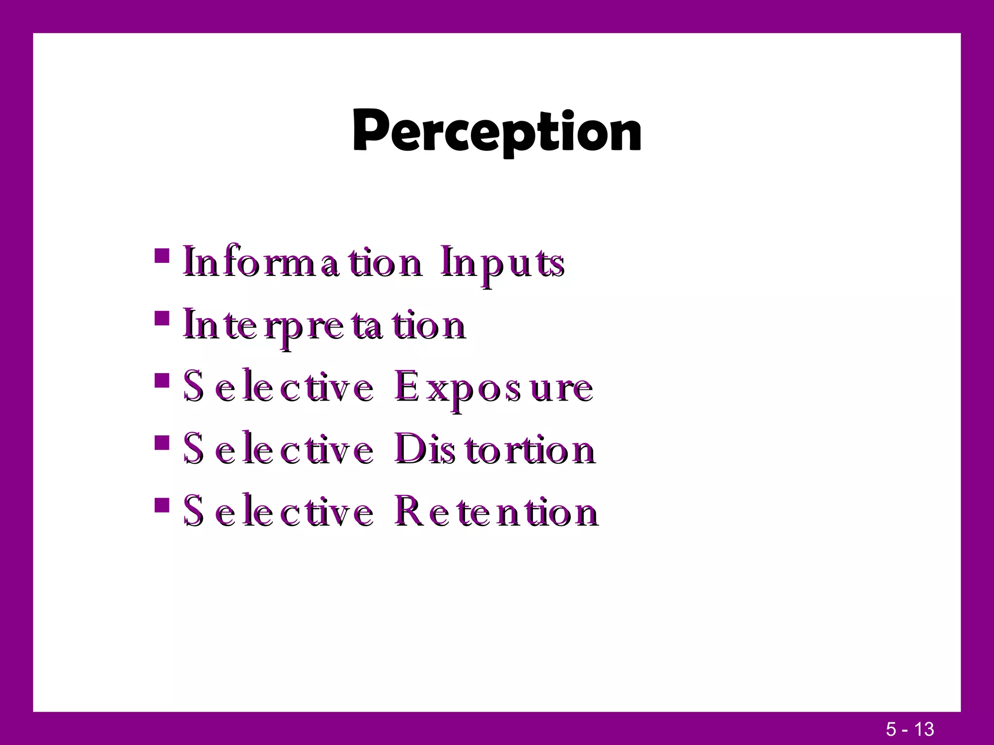 Perception Information Inputs Interpretation Selective Exposure Selective Distortion Selective Retention 