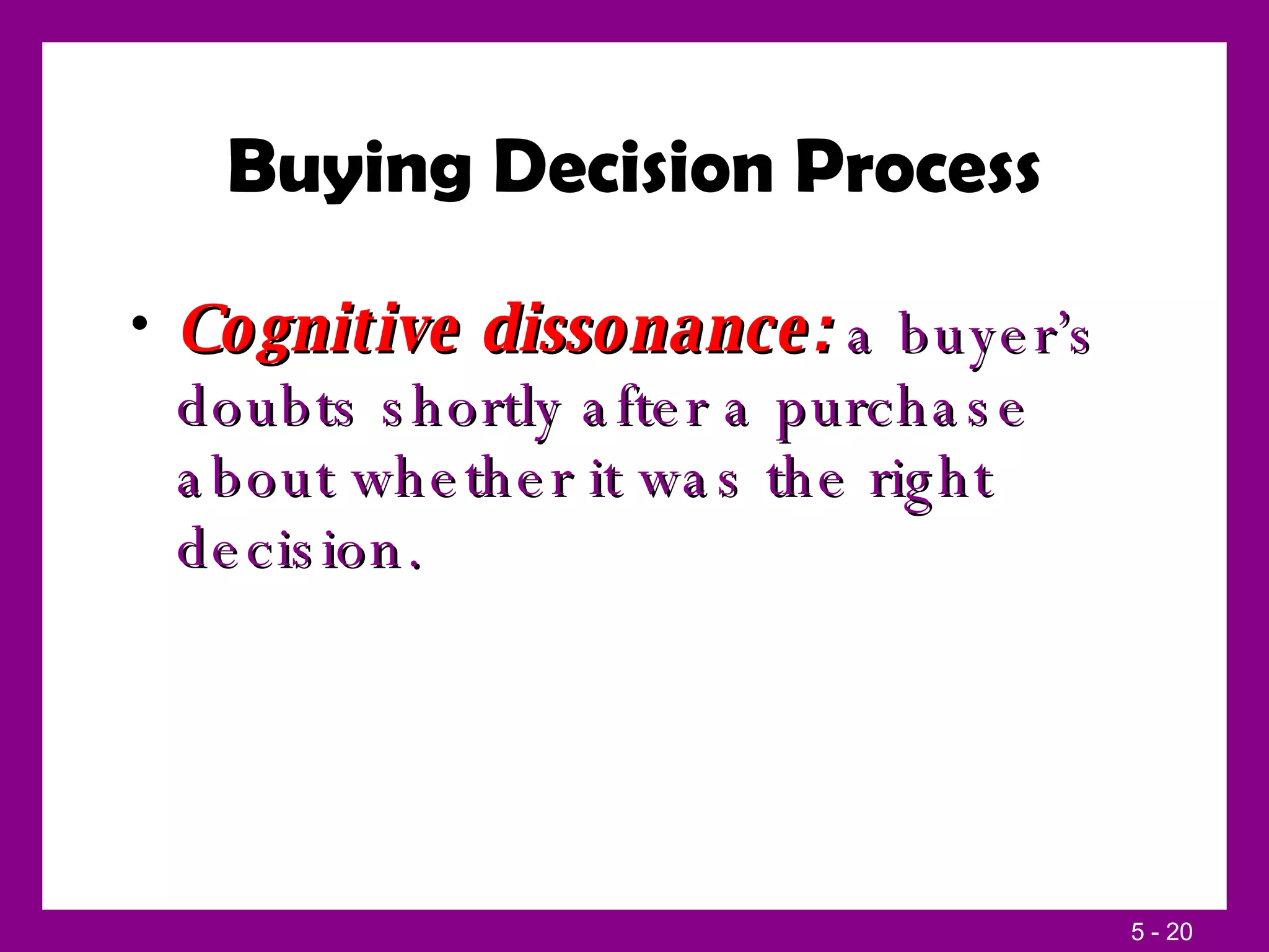 Buying Decision Process Cognitive dissonance:  a buyer’s doubts shortly after a purchase about whether it was the right decision. 