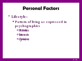 Personal Factors Lifestyle: Pattern of living as expressed in psychographics Activities Interests Opinions  