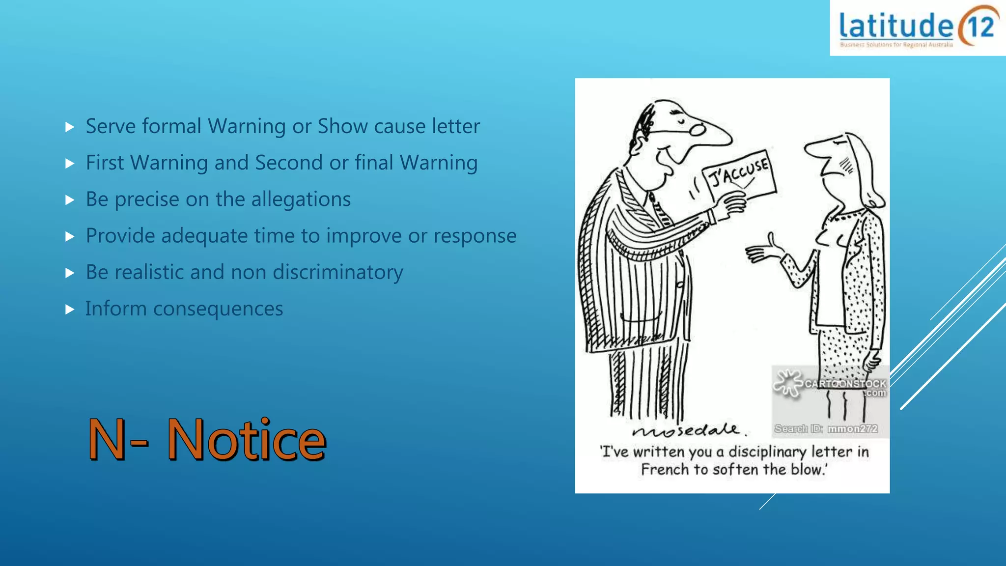  Serve formal Warning or Show cause letter
 First Warning and Second or final Warning
 Be precise on the allegations
 Provide adequate time to improve or response
 Be realistic and non discriminatory
 Inform consequences
 