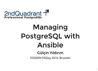 1
ManagingManaging
PostgreSQL withPostgreSQL with
AnsibleAnsible
Gülçin YıldırımGülçin Yıldırım
FOSDEM PGDay 2016, Brussels
 