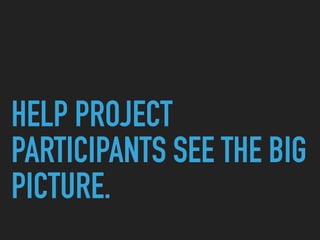 HELP PROJECT
PARTICIPANTS SEE THE BIG
PICTURE.
 