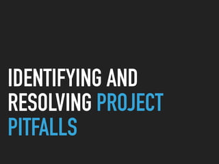 IDENTIFYING AND
RESOLVING PROJECT
PITFALLS
 