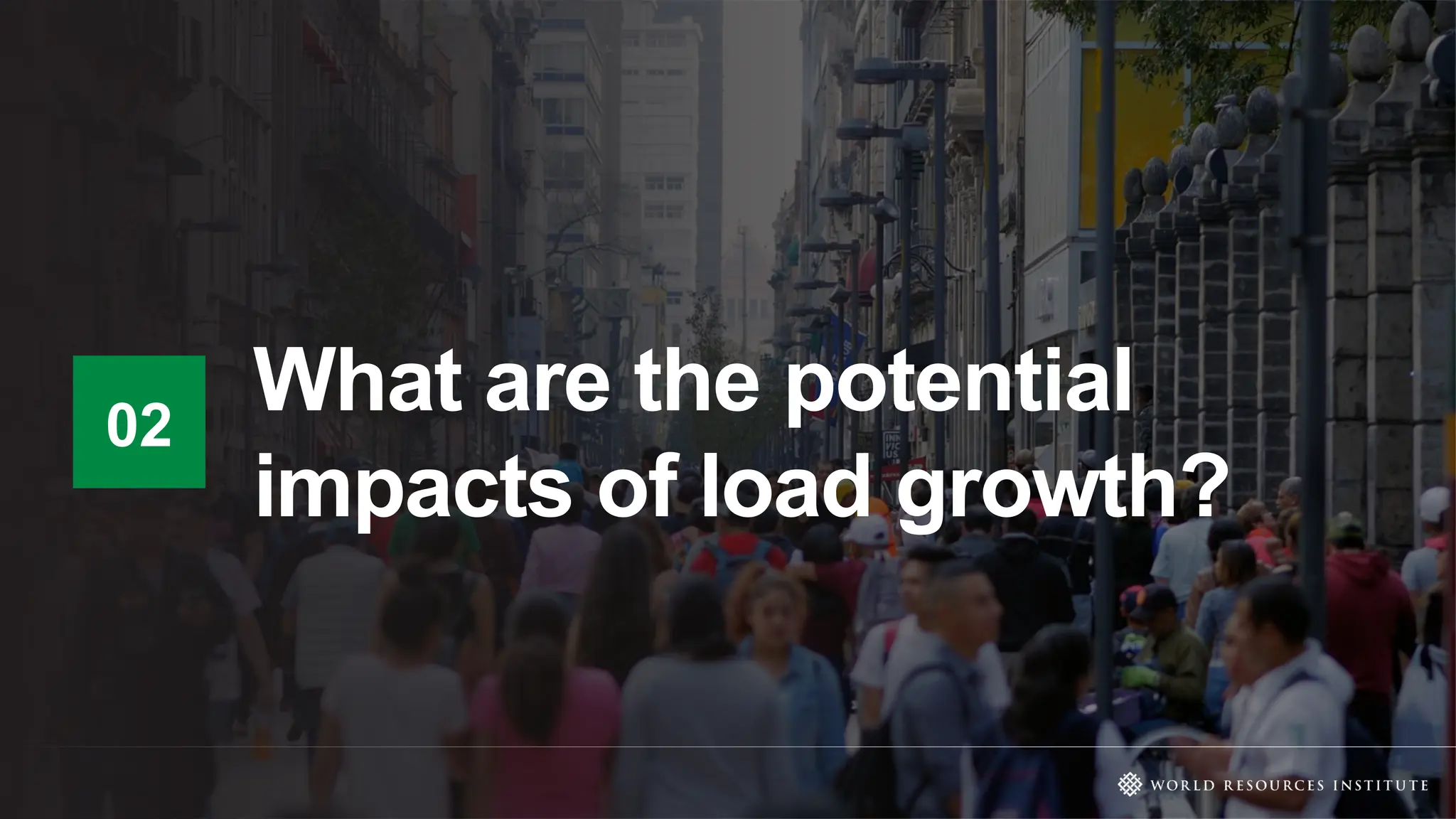What are the potential
impacts of load growth?
02
 