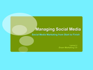 Managing Social Media Social Media Marketing from Start to Finish Lorna Li Green Marketing 2.0 