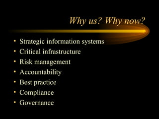 Why us? Why now? <ul><li>Strategic information systems </li></ul><ul><li>Critical infrastructure </li></ul><ul><li>Risk ma...