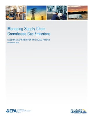 Managing Supply Chain
Greenhouse Gas Emissions
Lessons LearneD for the roaD aheaD
December 2010




          United States
          Environmental Protection
          Agency
 